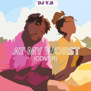MUSIC: DJ Y.B - At My Worst ( Best Pink Sweats Cover )