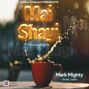 MUSIC: Mark Mighty - Mai Shayi [Download mp3]