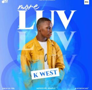 MUSIC: K West - More Luv [Download More]