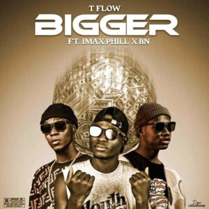 MUSIC: T-Flow Feat. Imax Phill x BN - Bigger [Download Mp3]