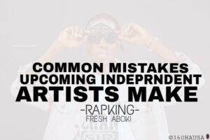 BUILD YOUR MUSIC CAREER: Common Mistakes Upcoming Independent Artistes Make By Rapking