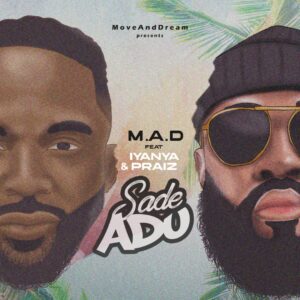 MUSIC: M.A.D Feat. Iyanya & Praiz – Sade Adu