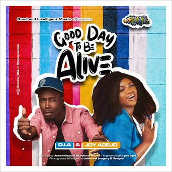 MUSIC: D.I.A Ft. Joy Adejo - Good Day To Be Alive