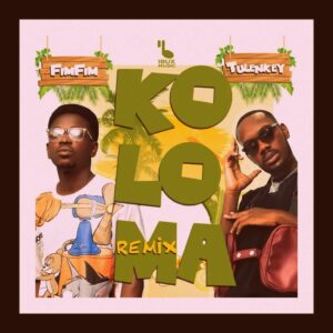 MUSIC: Fimfim feat. Tulenkey - Koloma (Remix) Mp3 Download
