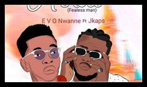 MUSIC: E V O Nwanne ft. Jkaps – Abulo (Fearless Man)