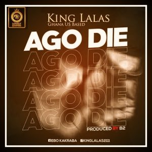 MUSIC: King Lalas - Ago Die Mp3 (Prod By B2)