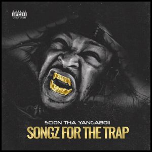 EP ALBUM: Scion Tha Yangaboi - Songz For the Trap