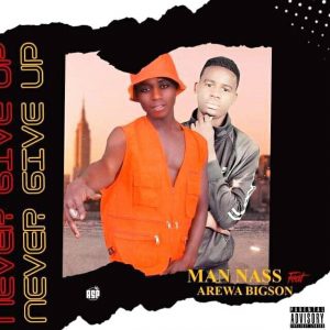MUSIC: Man Nass Feat. Arewa Bigson - Never Give Up