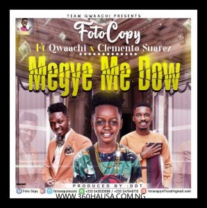 MUSIC: Foto Copy – Megye Me Dow mp3 Feat. Clemento Suarez x Qwaachi