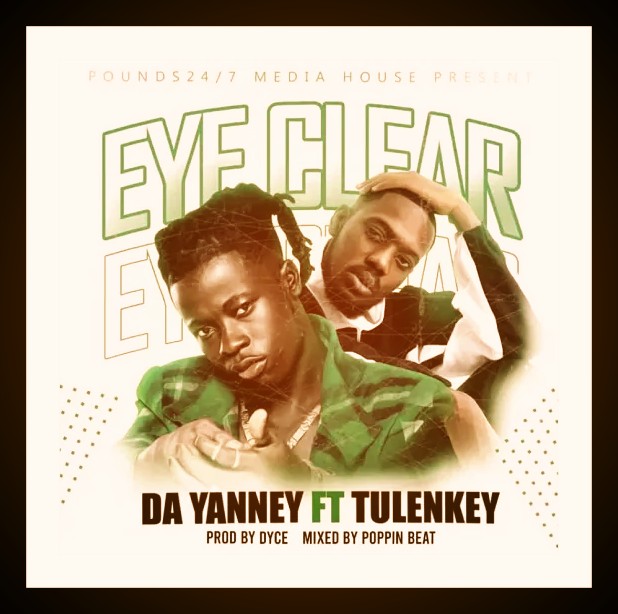 MUSIC: Da Yanney Feat. Tulenkey - Eye Clear mp3 Download