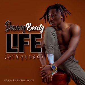 MUSIC: Danny Beatz - Life (Highness) Mp3 Download