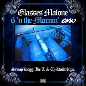 MUSIC: Glasses Malone – 6‘N The Mornin’ (GMX) Ft. Snoop Dogg, Ice T & Ty Dolla $ign
