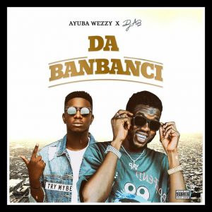 MUSIC: Ayuba Wezzy Ft. Dj AB - Da Banbanci Mp3 Download