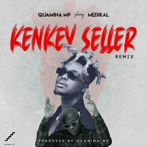 MUSIC: Quamina MP Ft Medikal - Kenkey Selller Remix 