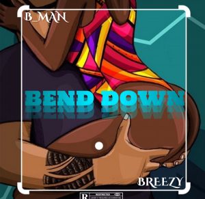 MUSIC: B Man Ft. Breezy - Bend Down
