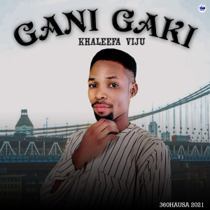 MUSIC: Khaleefa Viju - Gani Gaki (Hausa Song 2021)