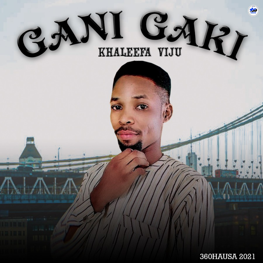 MUSIC: Khaleefa Viju – Gani Gaki (Hausa Song 2021)