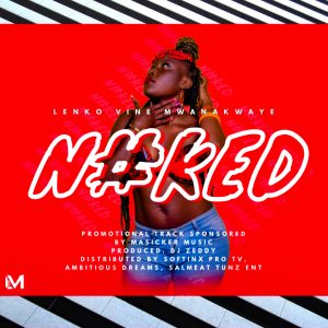 MUSIC: Lenko Vine Mwanakwaye - N#Ked (Prod. By DJ Zeddy) 