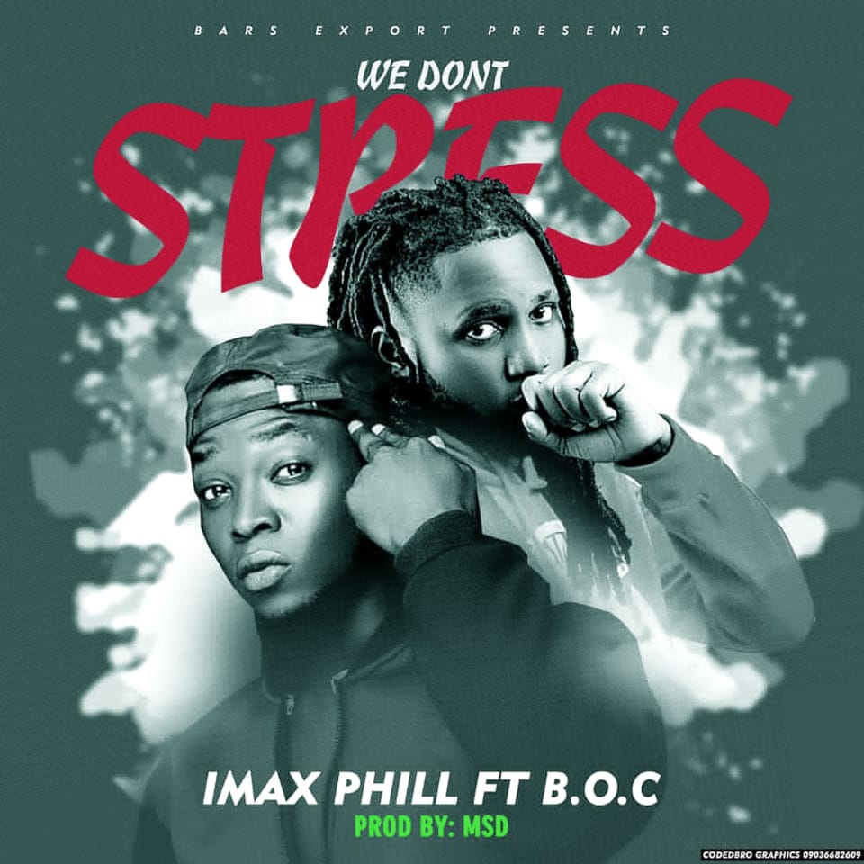 MUSIC: Imax Phill Ft. BOC Madaki - We Don't Stress (Prod. By MSD)
