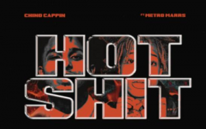 MUSIC: Chino Cappin - Hot Shit Feat. Metro Marrs