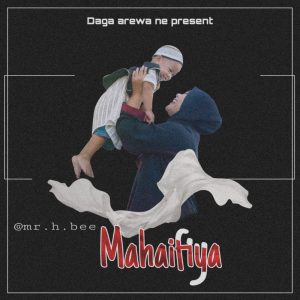 MUSIC: Mr HBee - Mahaifiya Mp3 Download