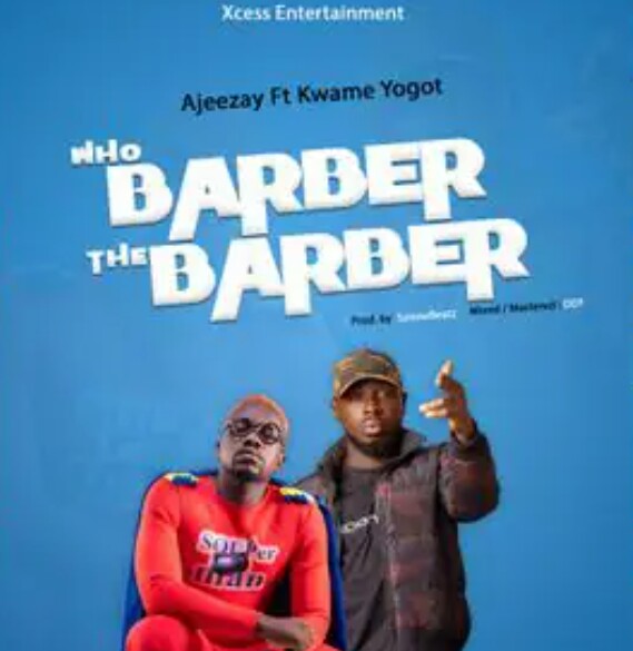 MUSIC: Ajeezay Ft Kwame – Who Baber the Baber Mp3 download