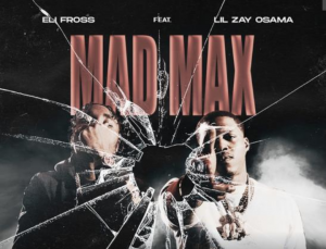 MUSIC: Eli Fross - Mad Max Feat. Lil Zay Osama