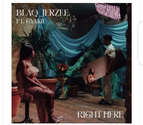 MUSIC: Blaq Jerzee Ft Gyakie - Right Here Mp3 Download