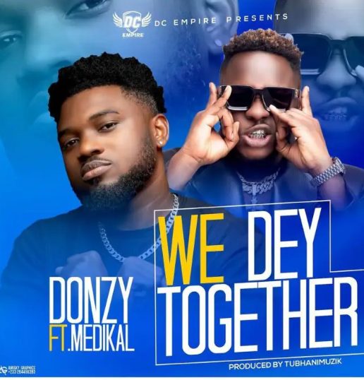 MUSIC: Donzy Ft. Medikal – We Dey Together