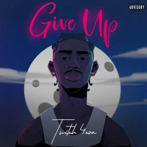 MUSIC: Twitch 4EVA - Give Up Mp3 Download