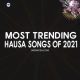 Most Trending Hausa Songs Of 2021