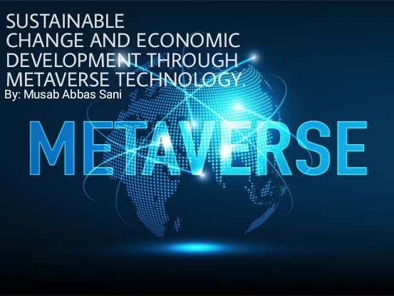 SUSTAINABLE CHANGE AND ECONOMIC DEVELOPMENT THROUGH METAVERSE TECHNOLOGY ( By Musab Abbas Sani )
