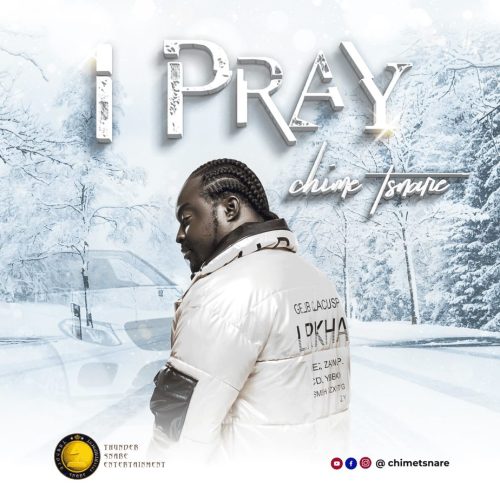 MUSIC: Chime Tsnare – I Pray Mp3 Download