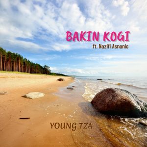 MUSIC: Young TZA Ft. Nazifi Asnanic - Bakin Kogi