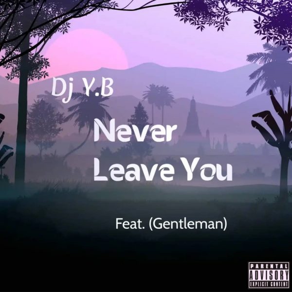 MUSIC: DJ Y.B Ft. Gentleman – Never Leave You