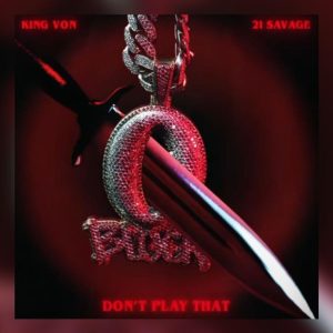 MUSIC: King Von Feat. 21 Savage - Don't Play That