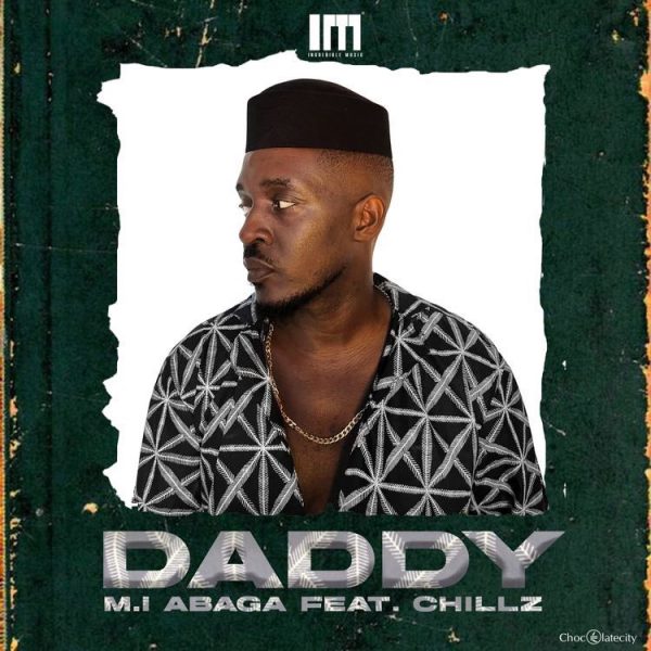 MUSIC: M.I Abaga ft. Chillz – Daddy Mp3 Download