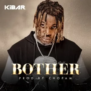 MUSIC: Kibar – Bother (Prod. by Chopam)