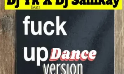 LATEST BEAT: DJ YK x DJ Samkay – Who Never Fuck Up (Dance Version) Download