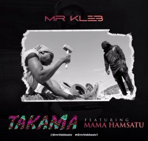 MUSIC: Mr. Kleb Ft. Mama Hamsatu - Takama Mp3 Download