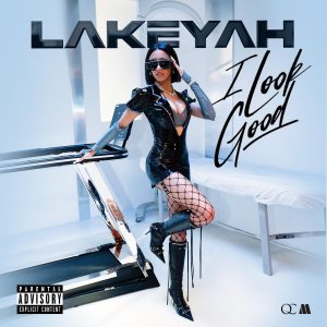 MUSIC: Lakeyah - I Look Good