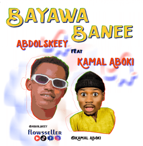 MUSIC: Abdolskeey Ft. Kamal Aboki – Bayawa Banee