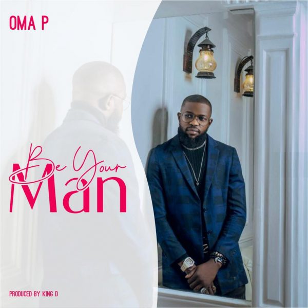 MUSIC: Oma P – Be Your Man