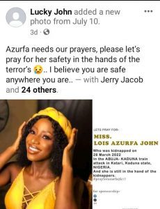 A family member of a 21-year-old student, Lois Azurfa John, who was kidnapped by terrorists on the ill-fated Kaduna-Abuja train, has called for prayers. The 300-level student of the Kaduna State University and her cousin, Peace Aboi, 28, were among passengers kidnapped by terrorists who attacked the Kaduna bound AK9 train on March 28, 2022. Peace was among the eleven hostages freed by the terrorists last month. The release was facilitated by Kaduna-based Islamic cleric, Ahmad Gumi. According to her brother, Moses, she is the only girl among four siblings and also the last born. They had lost their parents within the space of about two months in 2020 and Moses had assumed the role of a father figure. “She was on holiday in Abuja due to the ASUU strike. I had asked her to come over to Kaduna and start up a trade because the ASUU strike was taking longer than usual,” Moses earlier told journalists. A family member, Lucky John shared her photo on Facebook calling for prayers. “Azurfa needs our prayers, please let’s pray for her safety in the hands of the terrorists. I believe you are safe anywhere you are.” he wrote.