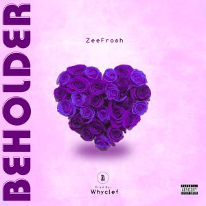 MUSIC: Zee Frosh – Beholder Mp3 Download
