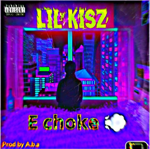 MUSIC: Lil kisz - E choke