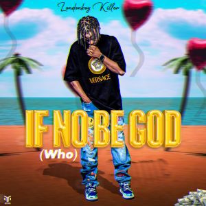 MUSIC: LondonBoykiller - If No Be God (Who)